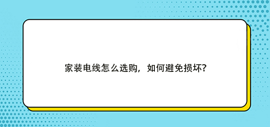 家裝電線怎么選購，如何避免損壞？